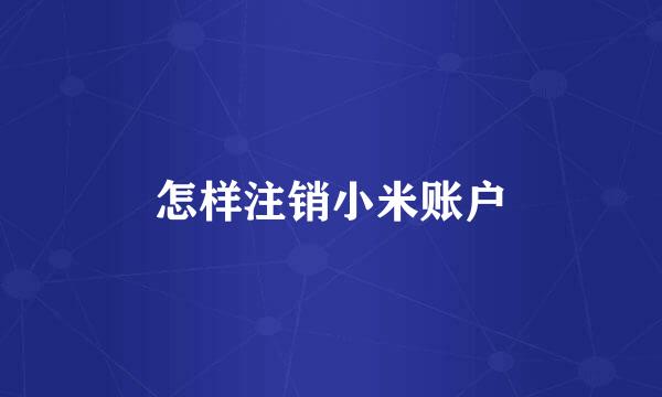 怎样注销小米账户