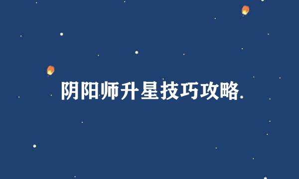 阴阳师升星技巧攻略