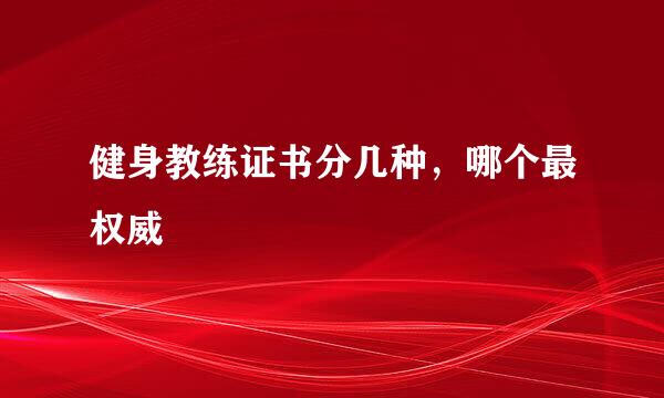 健身教练证书分几种，哪个最权威