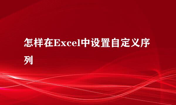 怎样在Excel中设置自定义序列