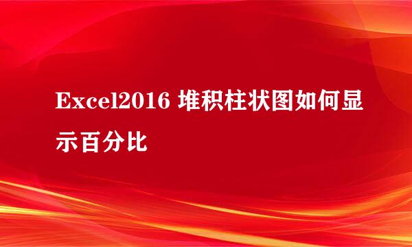 Excel2016 堆积柱状图如何显示百分比