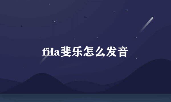 fila斐乐怎么发音