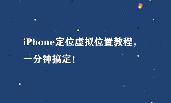 iPhone定位虚拟位置教程，一分钟搞定！