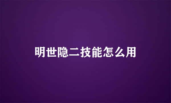 明世隐二技能怎么用