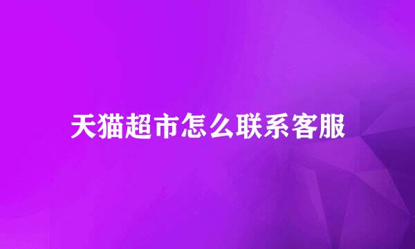 天猫超市怎么联系客服