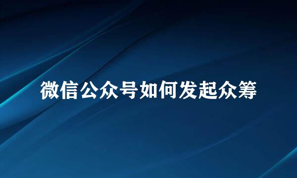 微信公众号如何发起众筹