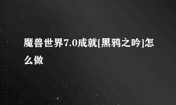 魔兽世界7.0成就[黑鸦之吟]怎么做