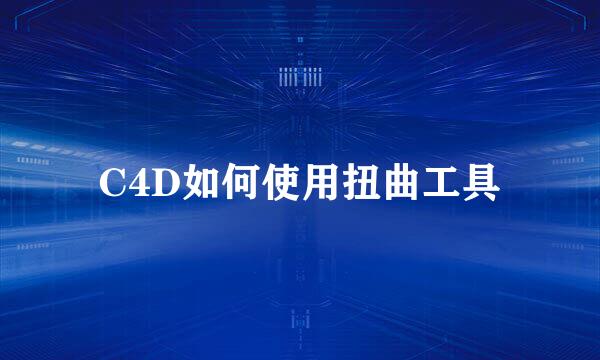 C4D如何使用扭曲工具