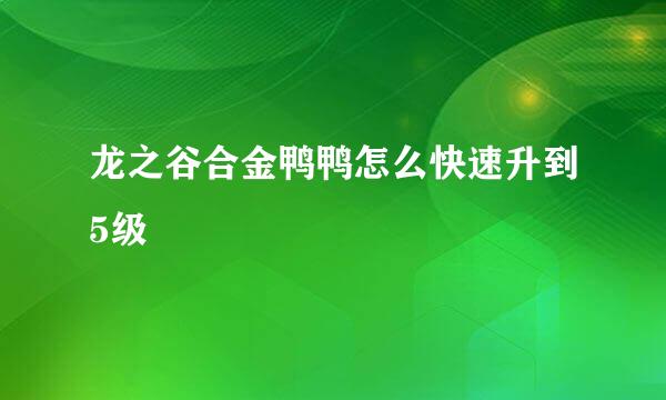 龙之谷合金鸭鸭怎么快速升到5级