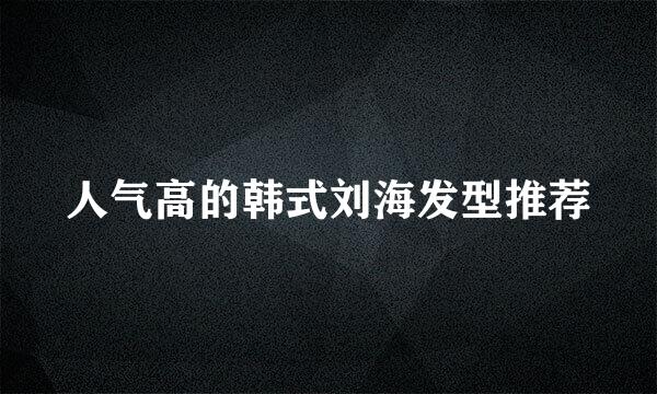 人气高的韩式刘海发型推荐