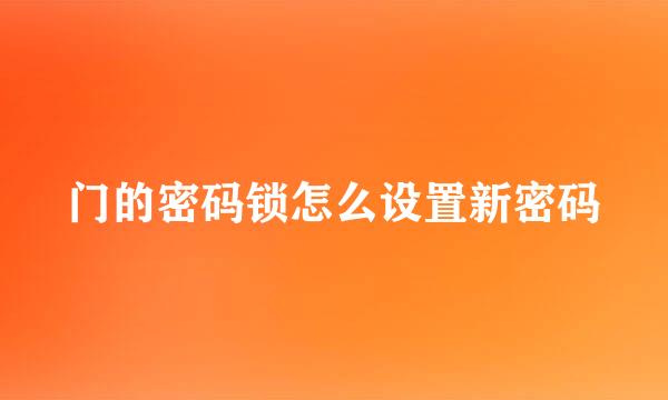 门的密码锁怎么设置新密码