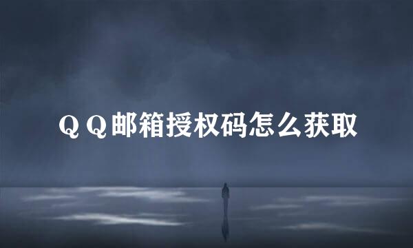 ＱＱ邮箱授权码怎么获取