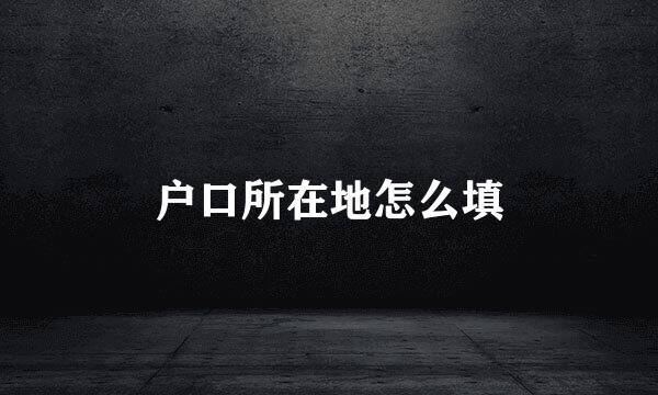 户口所在地怎么填