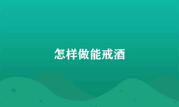 怎样做能戒酒