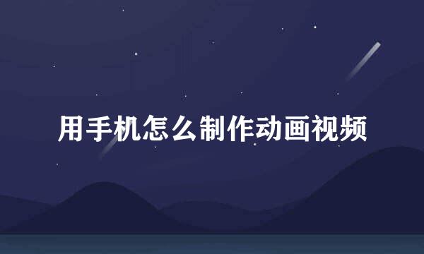 用手机怎么制作动画视频