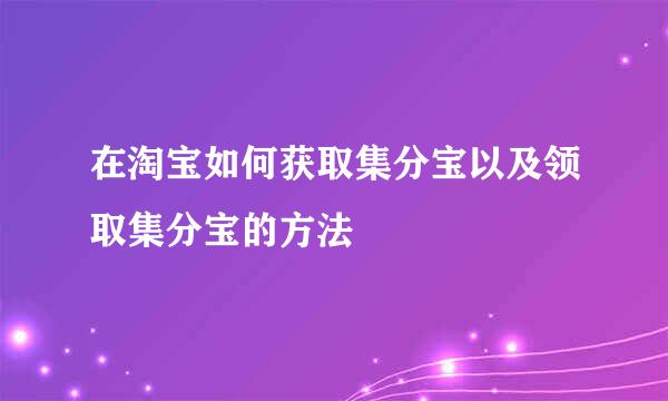 在淘宝如何获取集分宝以及领取集分宝的方法