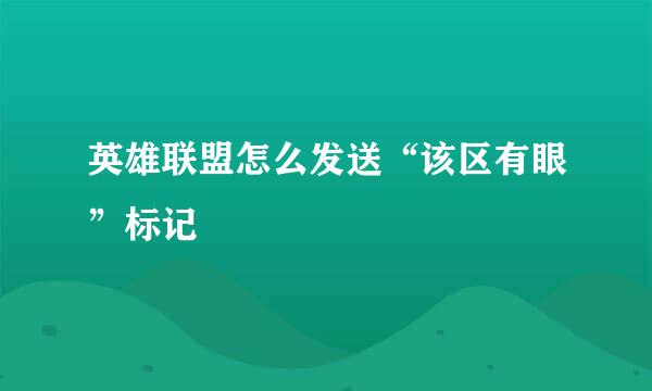 英雄联盟怎么发送“该区有眼”标记