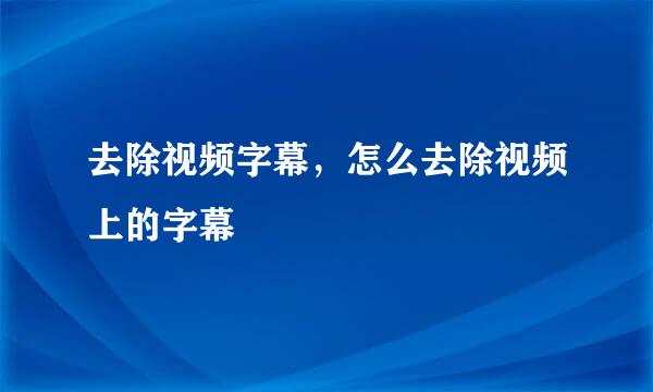 去除视频字幕，怎么去除视频上的字幕