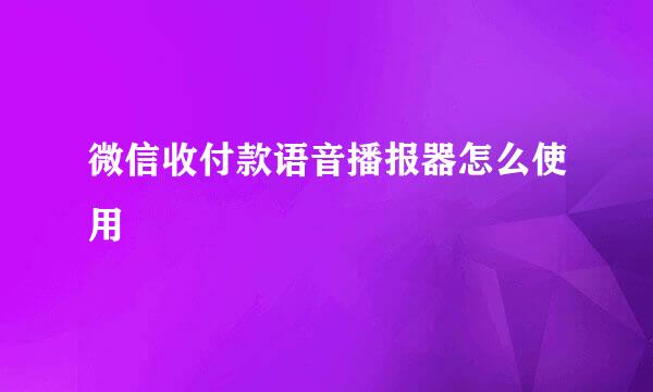 微信收付款语音播报器怎么使用