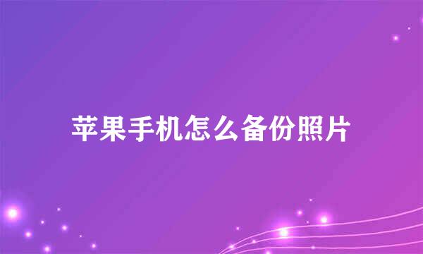 苹果手机怎么备份照片