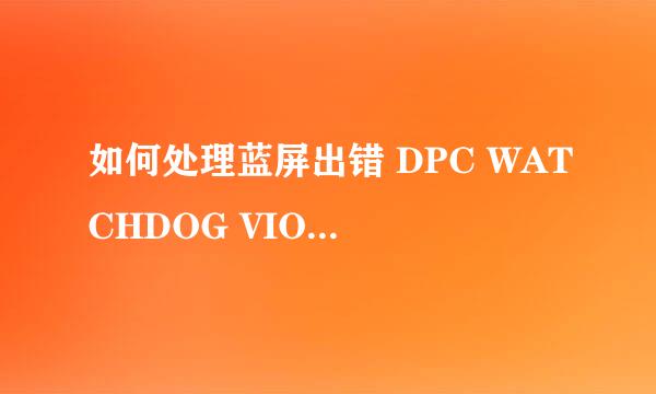 如何处理蓝屏出错 DPC WATCHDOG VIOLATION