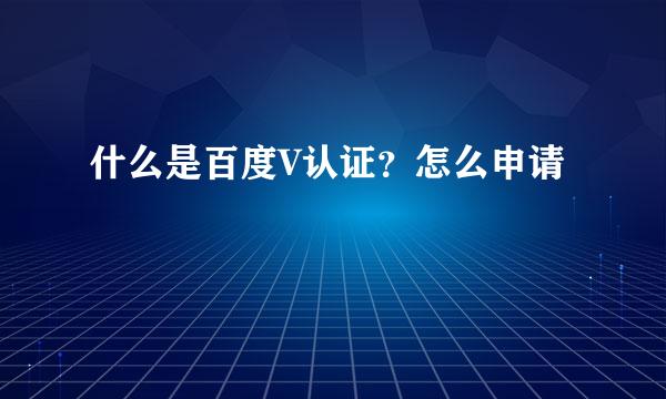 什么是百度V认证？怎么申请