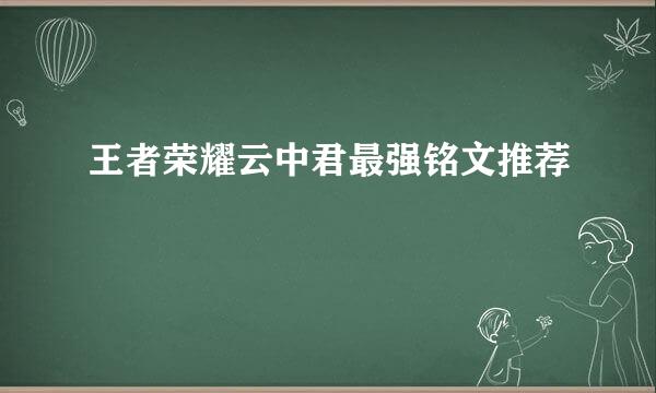 王者荣耀云中君最强铭文推荐