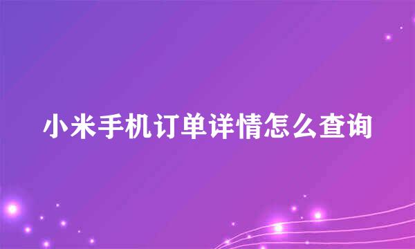 小米手机订单详情怎么查询