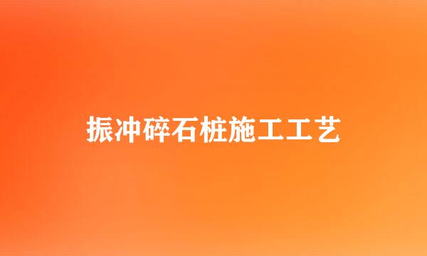 振冲碎石桩施工工艺