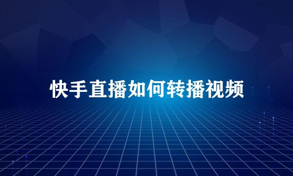 快手直播如何转播视频