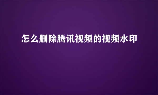 怎么删除腾讯视频的视频水印