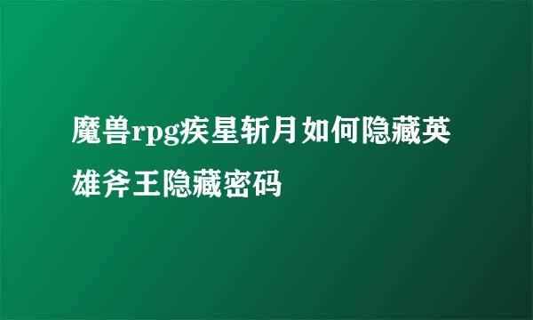 魔兽rpg疾星斩月如何隐藏英雄斧王隐藏密码