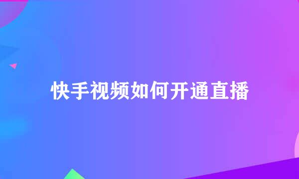 快手视频如何开通直播