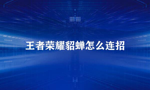 王者荣耀貂蝉怎么连招