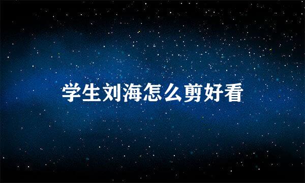 学生刘海怎么剪好看