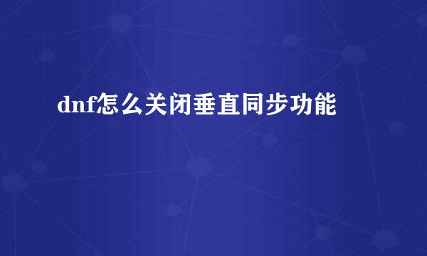 dnf怎么关闭垂直同步功能