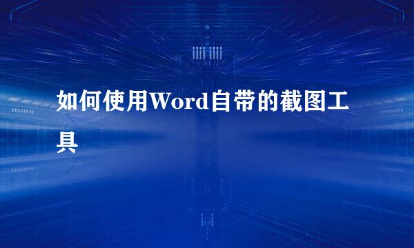如何使用Word自带的截图工具