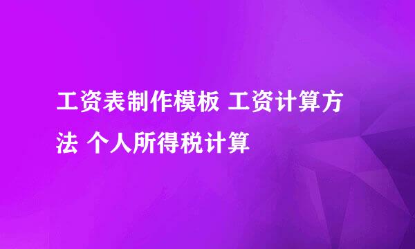 工资表制作模板 工资计算方法 个人所得税计算