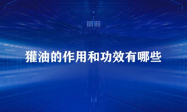 獾油的作用和功效有哪些