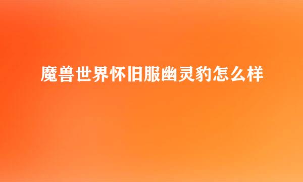 魔兽世界怀旧服幽灵豹怎么样