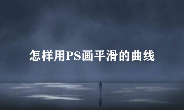 怎样用PS画平滑的曲线