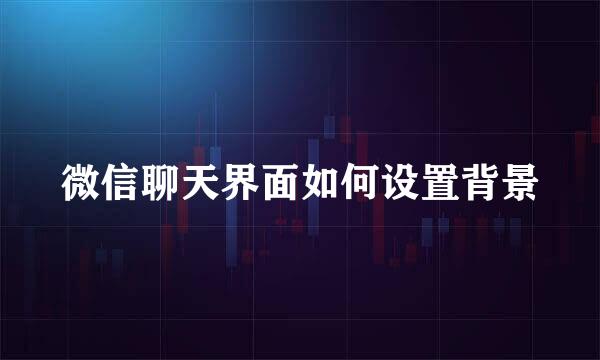 微信聊天界面如何设置背景