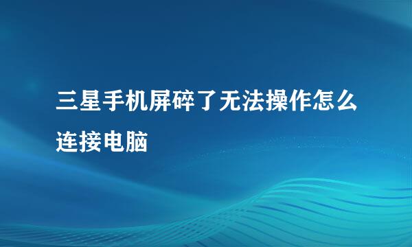 三星手机屏碎了无法操作怎么连接电脑