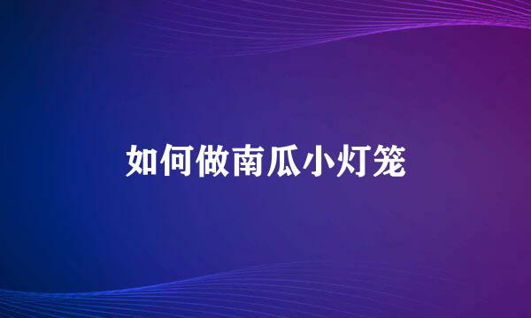 如何做南瓜小灯笼