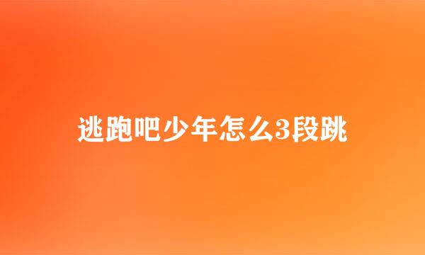 逃跑吧少年怎么3段跳