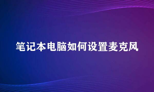 笔记本电脑如何设置麦克风