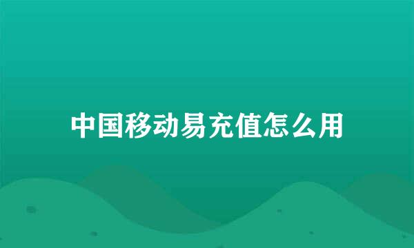 中国移动易充值怎么用