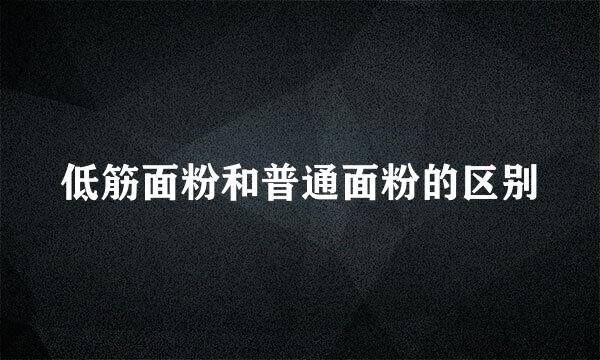 低筋面粉和普通面粉的区别