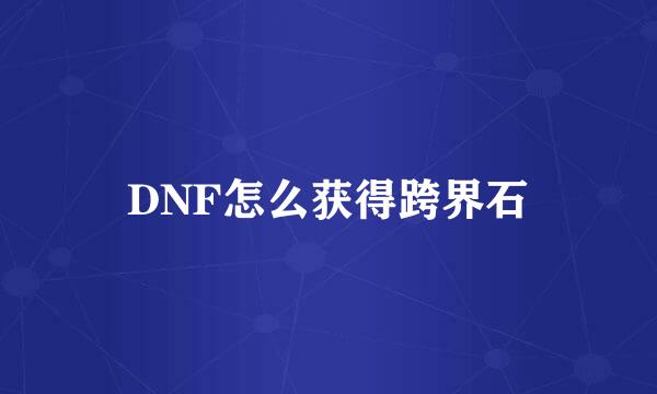 DNF怎么获得跨界石