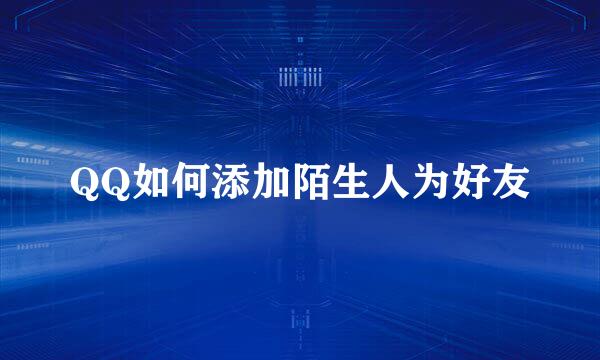 QQ如何添加陌生人为好友